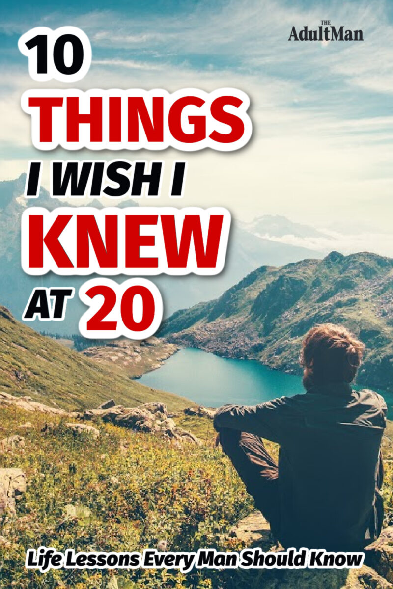 10 Things I Wish I Knew at 20: Life Lessons Every Man Should Know