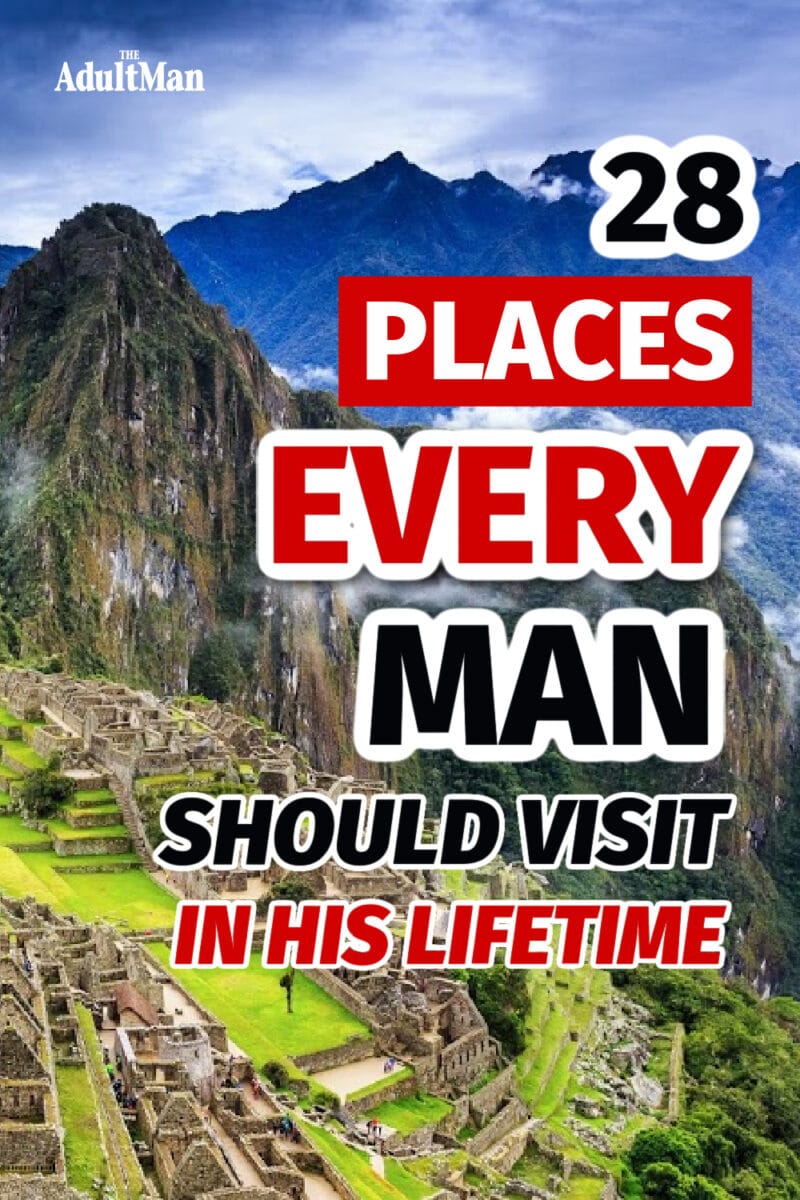 28 Places Every Man Should Visit In His Lifetime