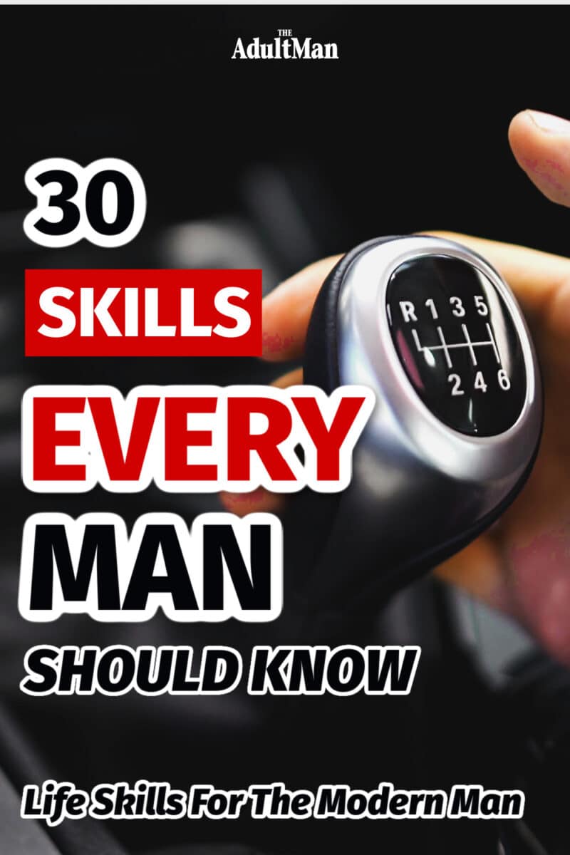 30 Skills Every Man Should Know: Life Skills For The Modern Man