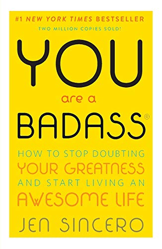 You Are a Badass: How to Stop Doubting Your Greatness and Start Living an Awesome Life by Jen Sincero