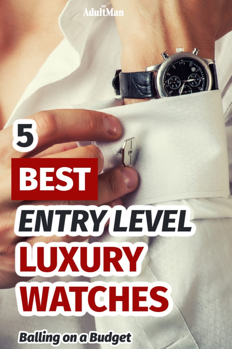 5 Best Entry Level Luxury Watches: Balling on a Budget