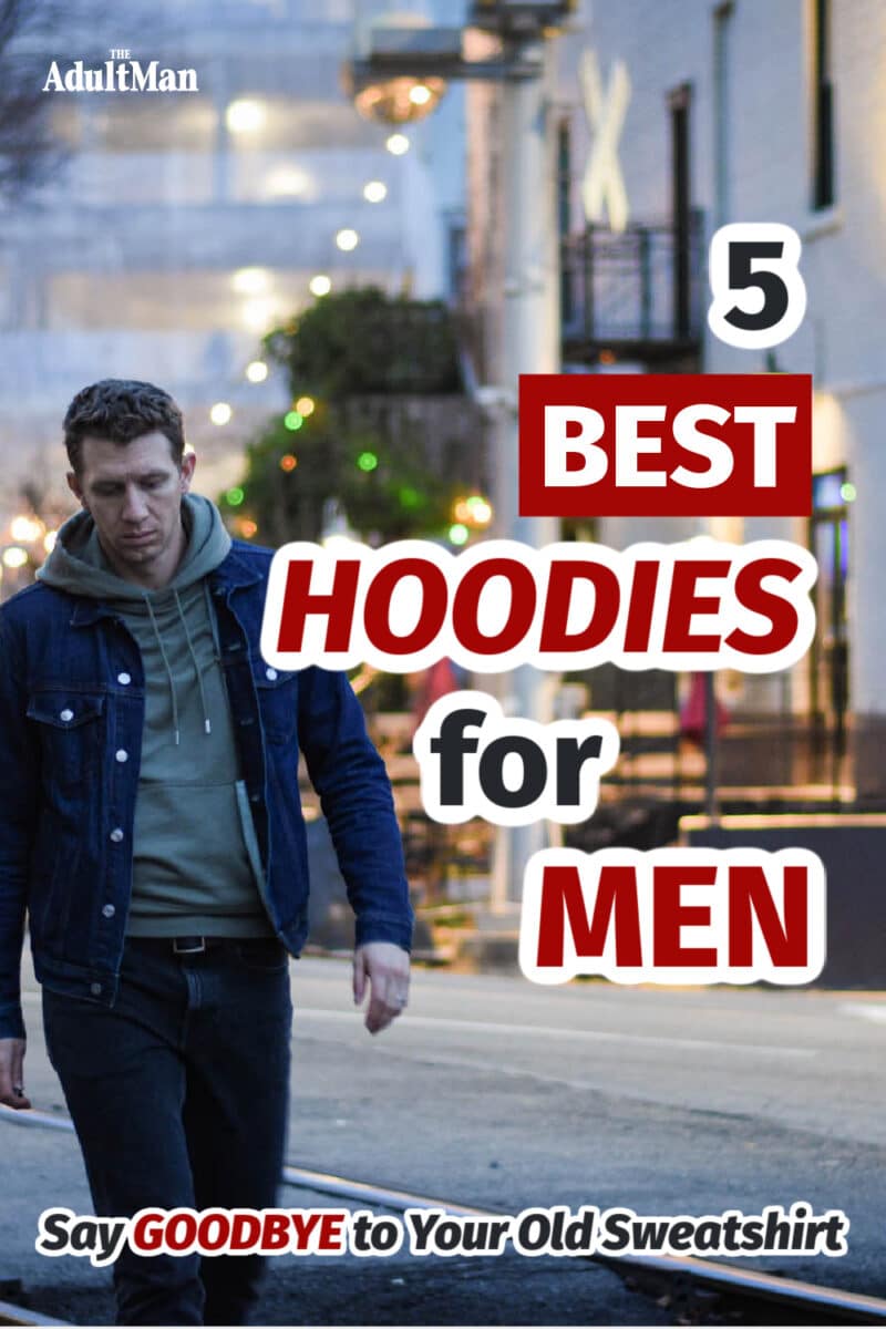 5 Best Hoodies for Men: Say Goodbye to Your Old Sweatshirt