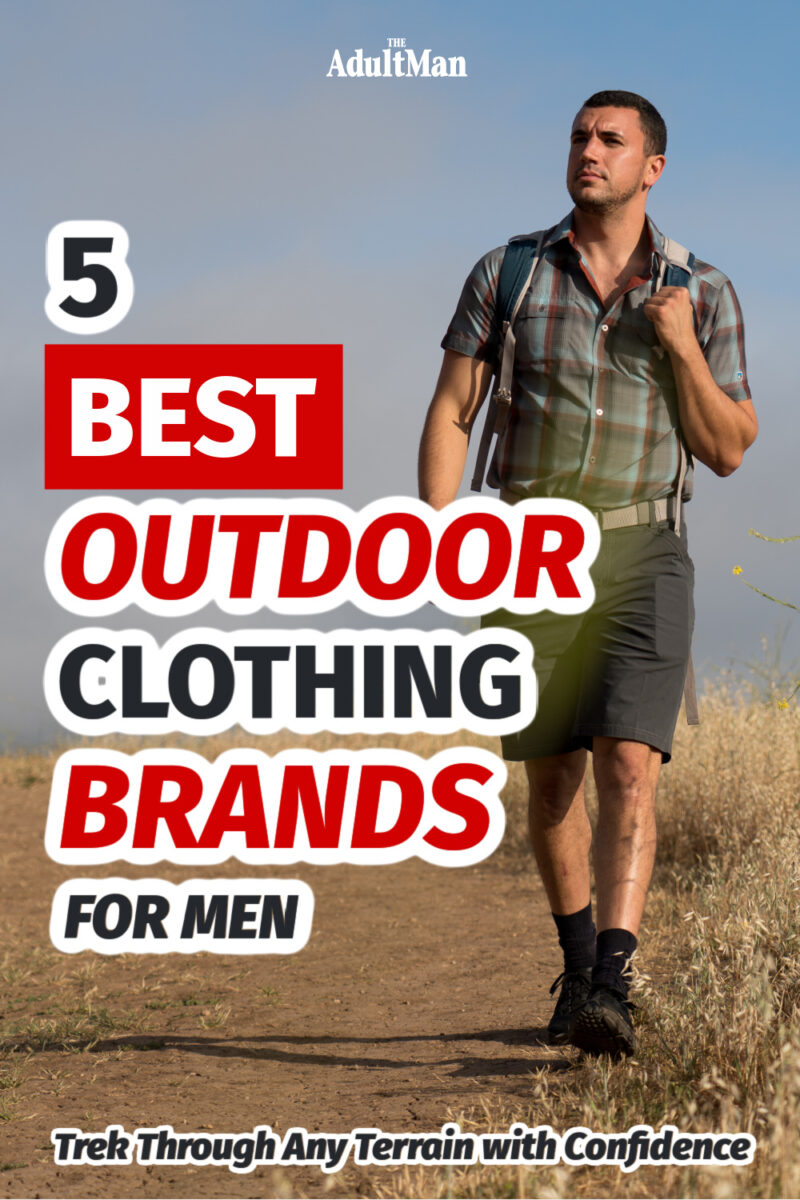 5 Best Outdoor Clothing Brands for Men: Trek Through Any Terrain with Confidence