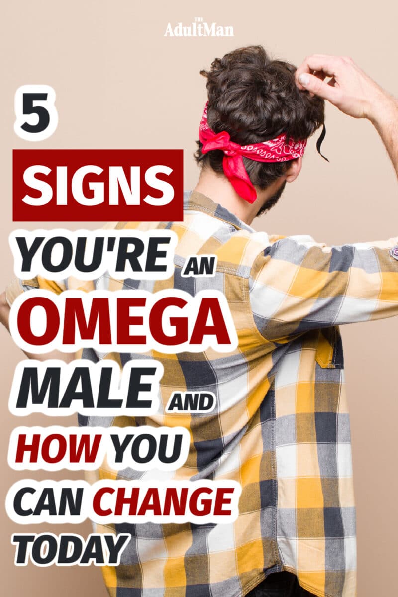 5 Signs You’re an Omega Male and How You Can Change Today