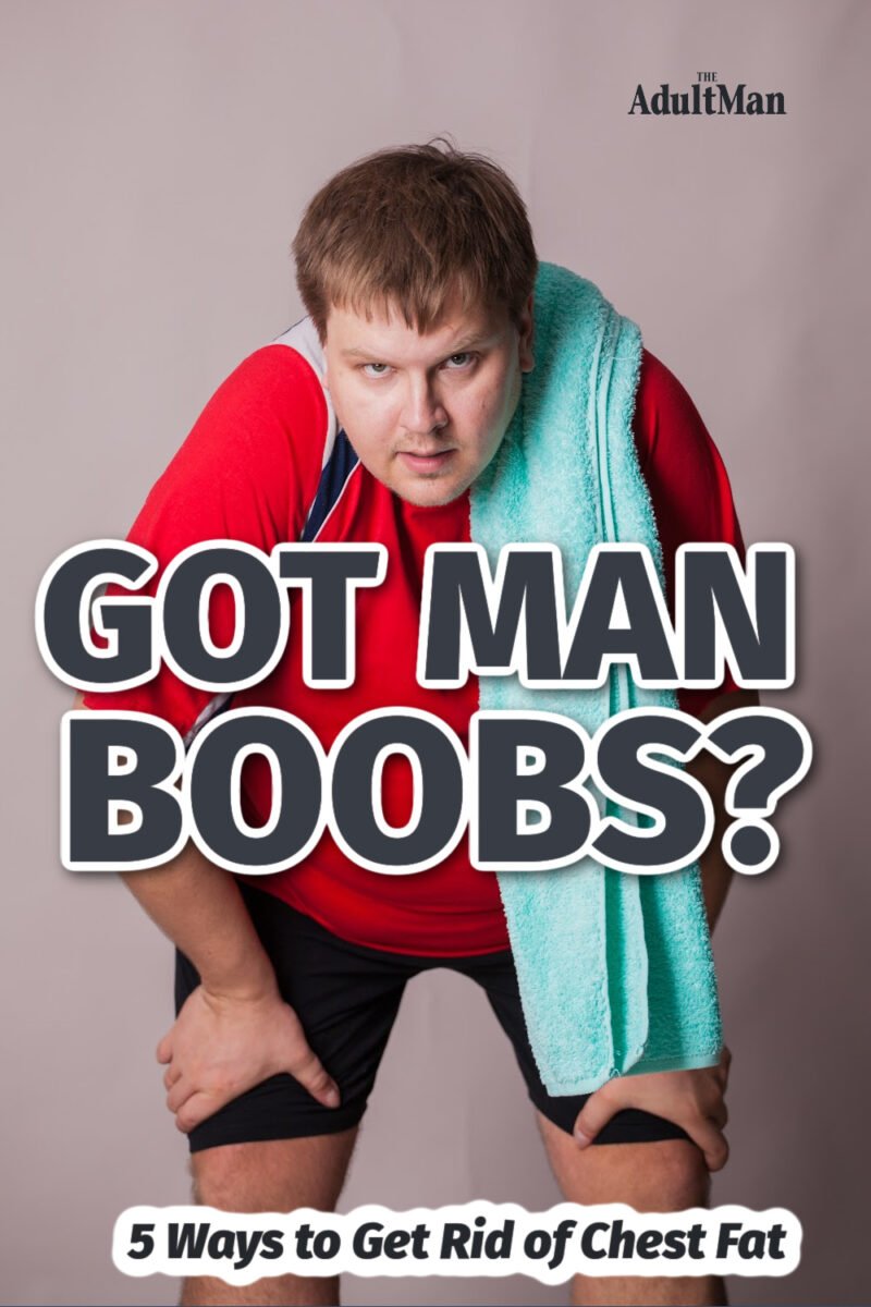 Got Man Boobs? 5 Ways to Get Rid of Chest Fat