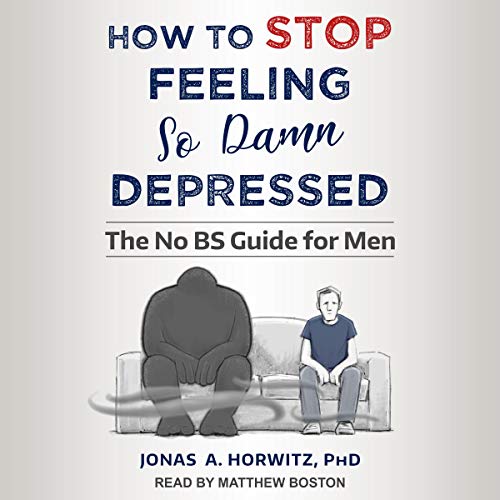 How to Stop Feeling so Damn Depressed: The No BS Guide for Men