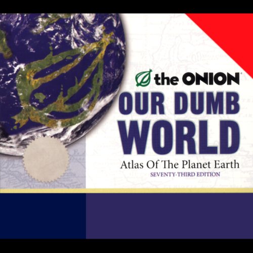 Our Dumb World: The Onion's Atlas of the Planet Earth, 73rd Edition