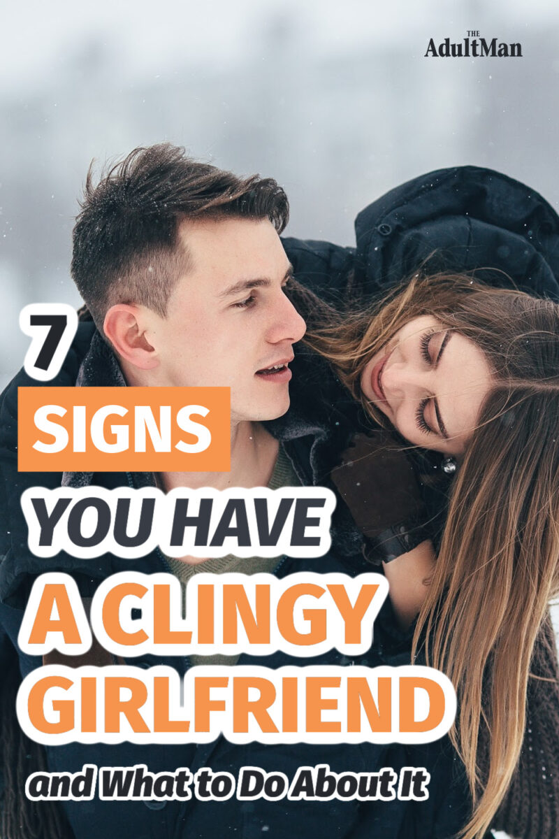 7 Signs You Have a Clingy Girlfriend and What to Do About It