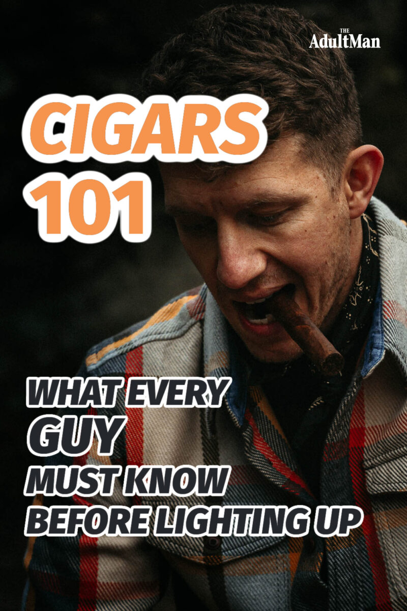 Cigars 101: What Every Guy Must Know Before Lighting Up