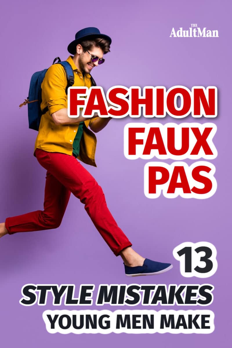 Fashion Faux Pas: 13 Style Mistakes Young Men Make