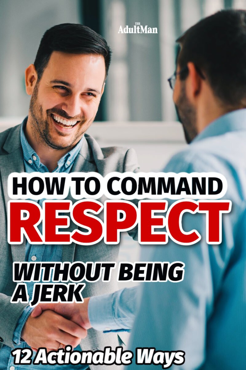 How to Command Respect Without Being a Jerk: 12 Actionable Ways