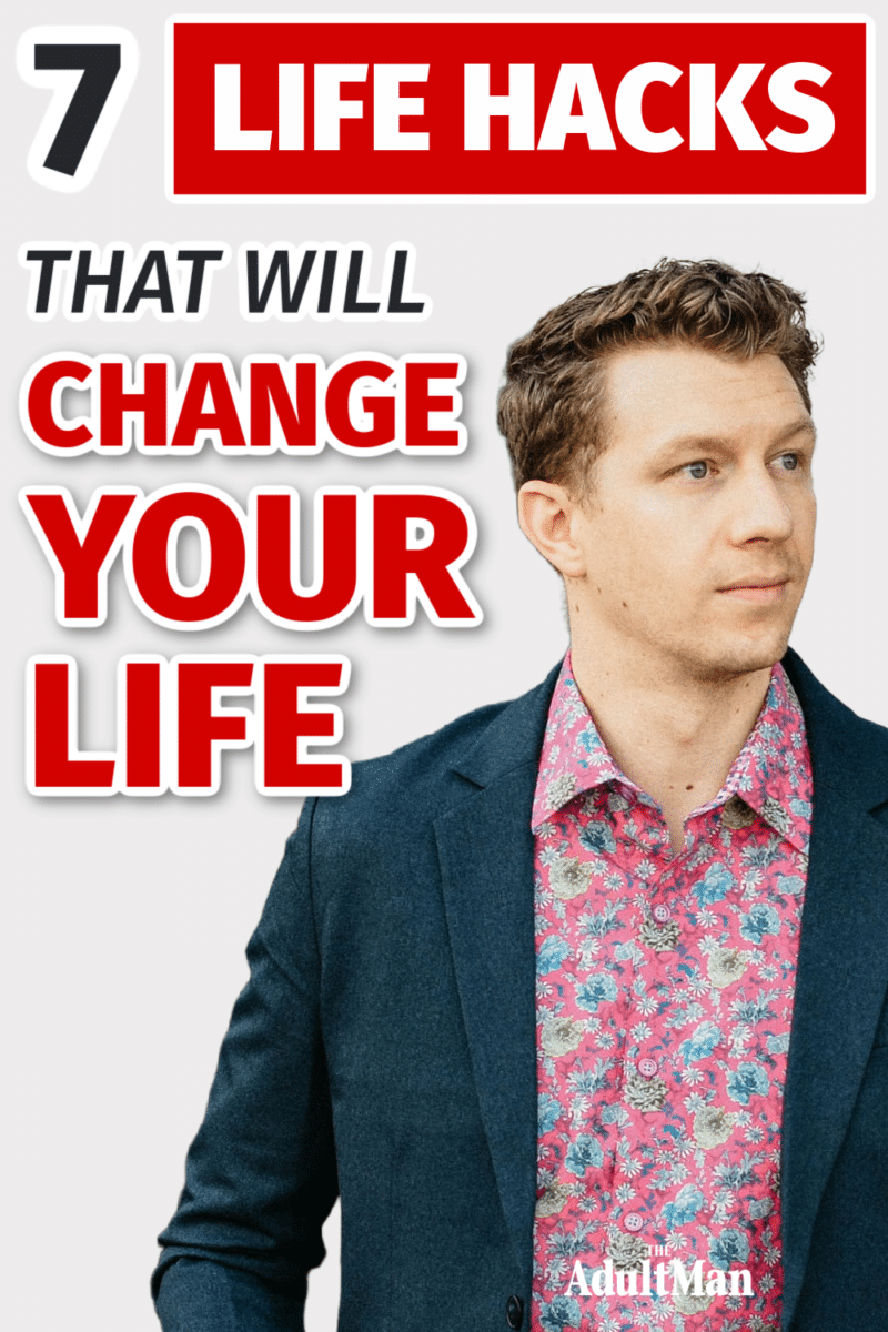 7 Powerful Life Hacks for Men: How to Change Your Life In A Moment