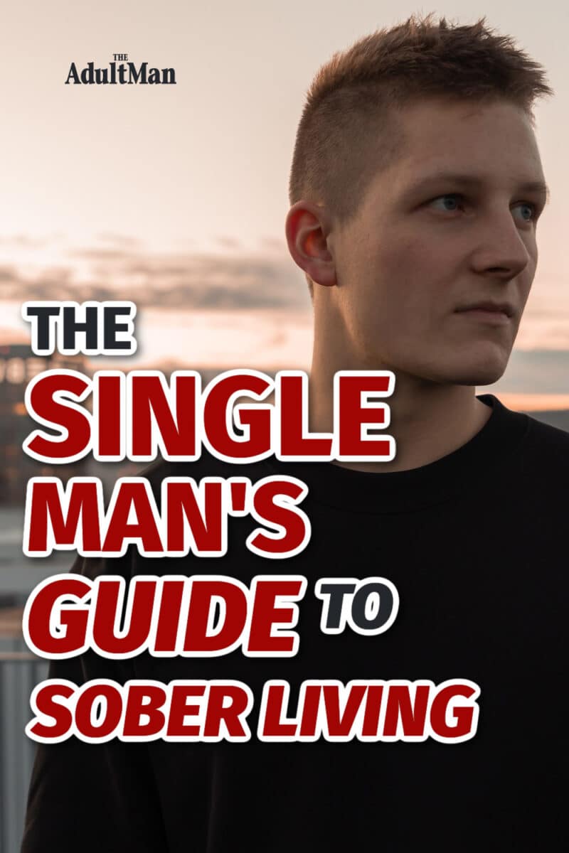 The Single Man’s Guide To Sober Living