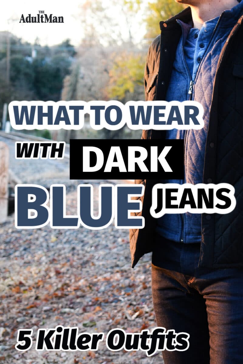 What to Wear with Dark Blue Jeans: 5 Killer Outfits